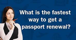 What is the fastest way to get a passport renewal? - Q&A