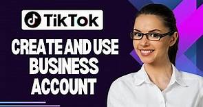 How to Create and Use Tiktok Business Account (Best Method)