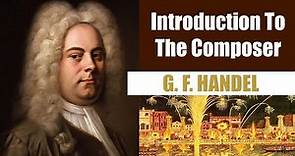 George Frederic Handel | Short Biography | Introduction To The Composer