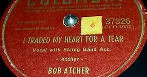 Bob Atcher - I Traded My Heart For A Tear (1947)