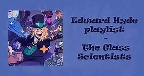 Edward Hyde playlist 2 - The Glass Scientists
