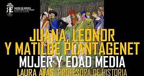 Juana, Leonor y Matilde Plantagenet. La mujer en la Edad Media y en la Cultura. Laura Atas Ortega