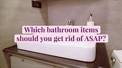 8 Bathroom Items You Need to Get Rid of ASAP