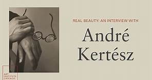 Real Beauty: An Interview with André Kertész