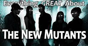 Everything GREAT About The New Mutants!