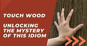 Unlocking the mistique of the IDIOM "Touch Wood"