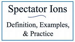 How to Identify Spectator Ions: Definitions, Examples, & Practice