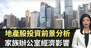 地產股投資前景分析 家族辦公室經濟影響- TVB財經透視 - 香港新聞 - TVB News