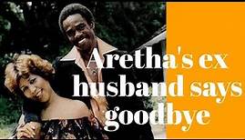 Aretha Franklin's Ex Husband says Goodbye