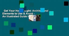 Get Your House Right: Architectural Elements to Use & Avoid - An Illustrated Guide to