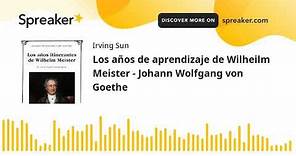Los años de aprendizaje de Wilheilm Meister - Johann Wolfgang von Goethe (made with Spreaker)