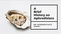 Brief History of Aphrodisiacs | Do Aphrodisiacs Work?