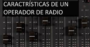 CARACTERÍSTICAS DE UN OPERADOR DE RADIO