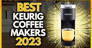 5 Best Keurig Coffee Makers In 2023
