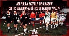Así fue la Batalla de Glasgow | Celtic Glasgow - Atlético de Madrid 1973/1974 con imágenes