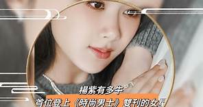 楊紫有多牛？首位登上《時尚男士》雙刊女星Yang Zi is the first actress to appear in the double issues of "Fashionable Men"