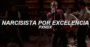 PXNDX - Narcisista Por Excelencia - Letra