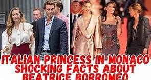 Italian princess in Monaco shocking facts about Beatrice Borromeo