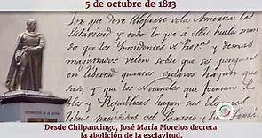 5 de octubre de 1813. Desde Chilpancingo, Guerrero, José María Morelos decreta la abolición de la esclavitud.
