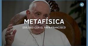 El Papa Francisco habla sobre Metafísica | Parte 1