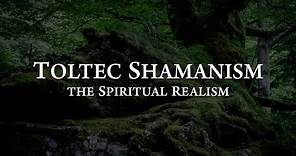 Toltec Shamanism: The Spiritual Realism | Documentary