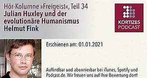 Freigeist (34) • Julian Huxley und der evolutionäre Humanismus • Hör-Kolumne von Helmut Fink