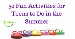50 Fun Activities for Teens to Do in the Summer