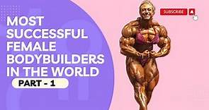 Most Successful Female Bodybuilders in the World. | PART-1