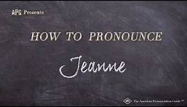 How to Pronounce Jeanne (Real Life Examples!)