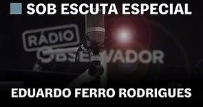 Eduardo Ferro Rodrigues || Sob Escuta em direto na RÃ¡dio Observador