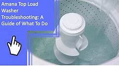 Amana Top Load Washer Troubleshooting: A Guide of What To Do
