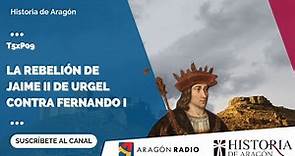 Historia de Aragón T05xP09 | La rebelión de Jaime II de Urgel