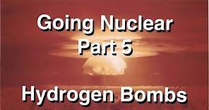 Going Nuclear - Nuclear Science - Part 5 - Hydrogen Bombs