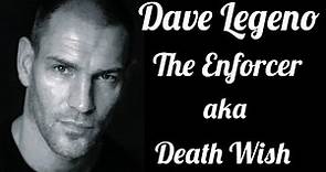 Dave Legeno : The Enforcer known as Death Wish.