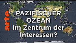Pazifischer Ozean - Im Zentrum der Interessen? | Mit offenen Karten | ARTE