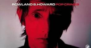 Rowland S. Howard - Pop Crimes (Full Album Stream)