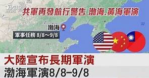 大陸宣布長期軍演 渤海軍演8/8-9/8｜TVBS新聞