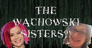 The Wachowski Sisters?!