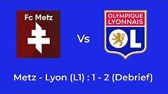 Metz - Olympique Lyonnais : 1 - 2 (débrief)
