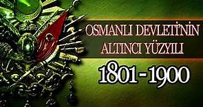OSMANLI İMPARATORLUĞUNUN ALTINCI YÜZYILI 1801 - 1900