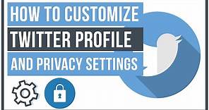 How To Customize Your Twitter Profile and Privacy Settings - Full Tutorial