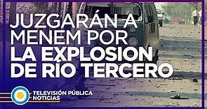 Menem será juzgado en febrero por la explosión de Río Tercero