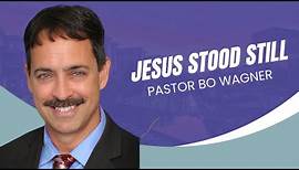 "Jesus Stood Still" - Pastor Bo Wagner