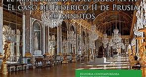 Los reinos absolutistas del siglo XVIII. El caso de Federico el grande de Prusia. 20 minutos