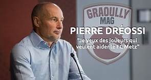 Pierre Dréossi : "Je veux des joueurs qui veulent aider le FC Metz !"