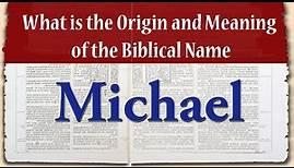 what is the meaning and origin of the name Michael?