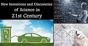 New Inventions and Discoveries of Science in 21st Century