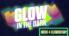 Glow in the Dark! Week 4 ELEMENTARY