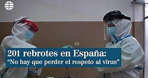 201 rebrotes en España: "No hay que tenerle miedo al virus, pero no hay que perderle el respeto"