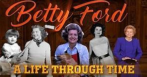Betty Ford: A Life Through Time (1918-2011)
